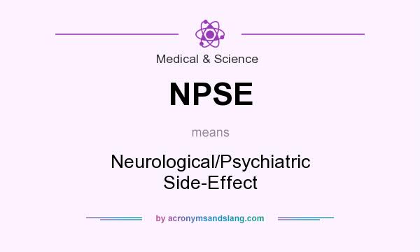 What does NPSE mean? It stands for Neurological/Psychiatric Side-Effect