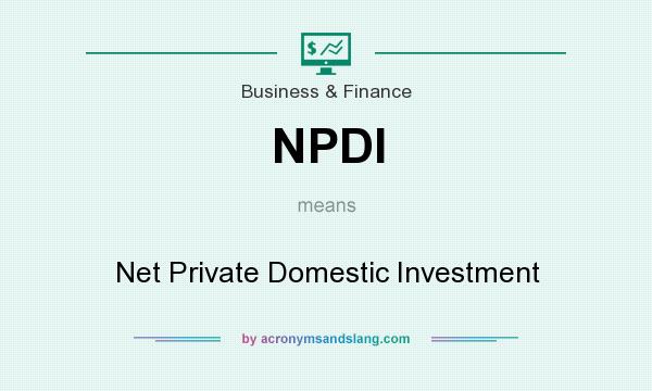 What does NPDI mean? It stands for Net Private Domestic Investment