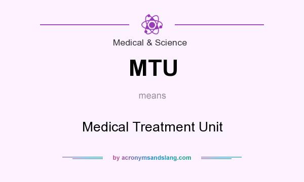 What does MTU mean? It stands for Medical Treatment Unit