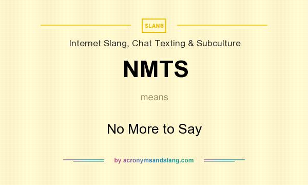 What does NMTS mean? It stands for No More to Say