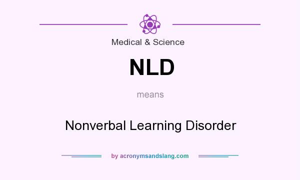 What does NLD mean? It stands for Nonverbal Learning Disorder