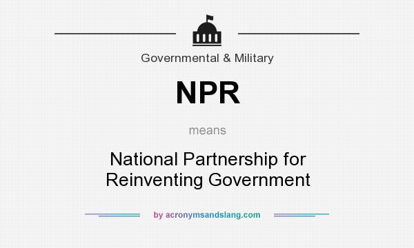 What does NPR mean? It stands for National Partnership for Reinventing Government