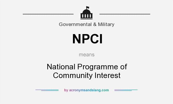 What does NPCI mean? It stands for National Programme of Community Interest