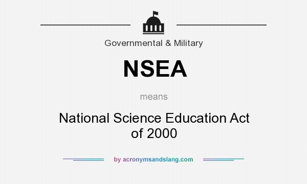 What does NSEA mean? It stands for National Science Education Act of 2000