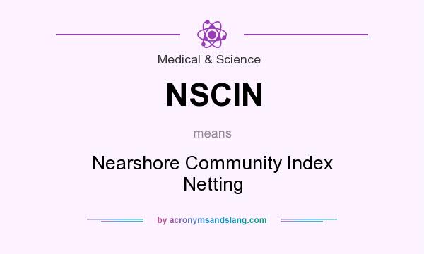 What does NSCIN mean? It stands for Nearshore Community Index Netting