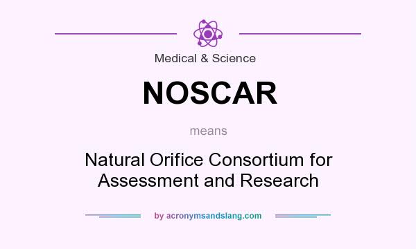 What does NOSCAR mean? It stands for Natural Orifice Consortium for Assessment and Research