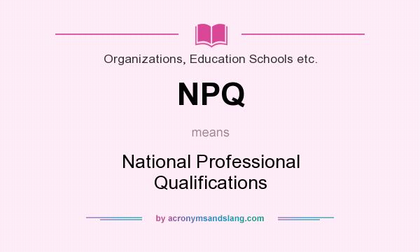 What does NPQ mean? It stands for National Professional Qualifications
