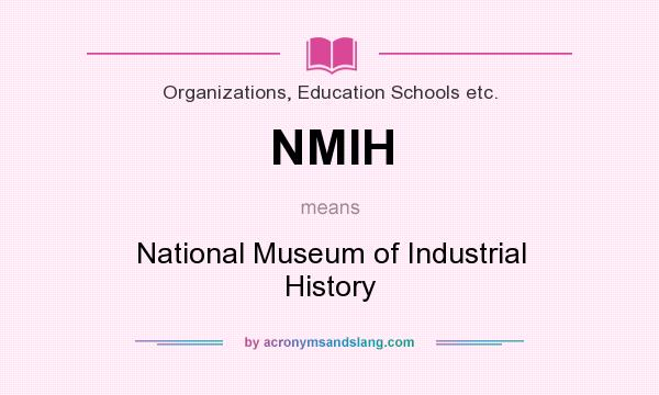 What does NMIH mean? It stands for National Museum of Industrial History
