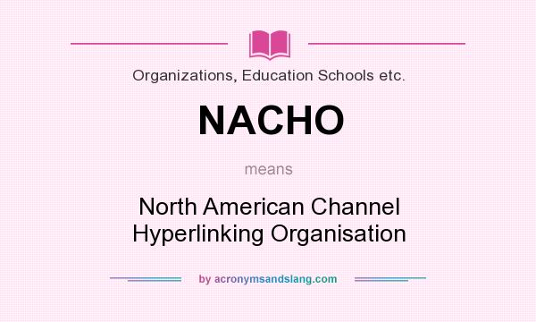 What does NACHO mean? It stands for North American Channel Hyperlinking Organisation
