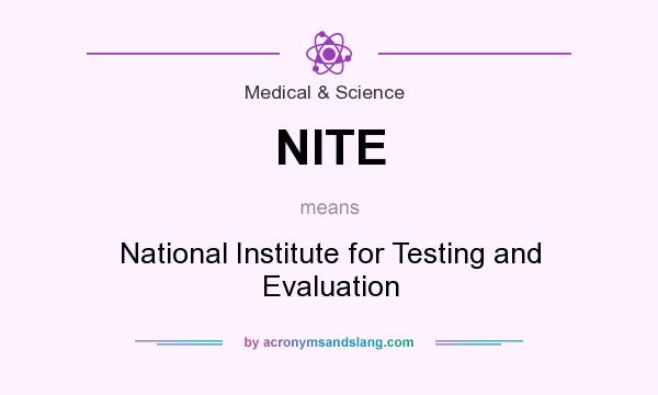 What does NITE mean? It stands for National Institute for Testing and Evaluation