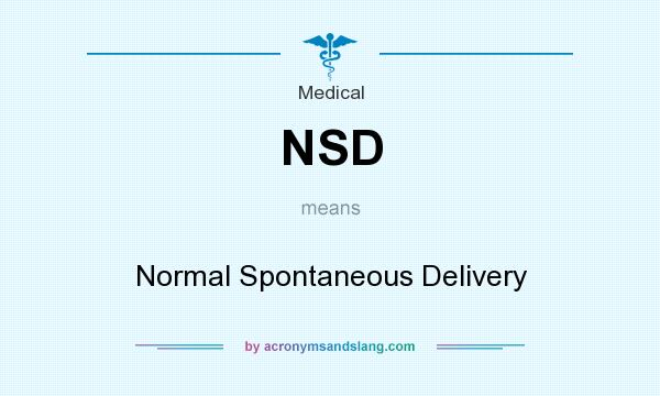 What does NSD mean? It stands for Normal Spontaneous Delivery