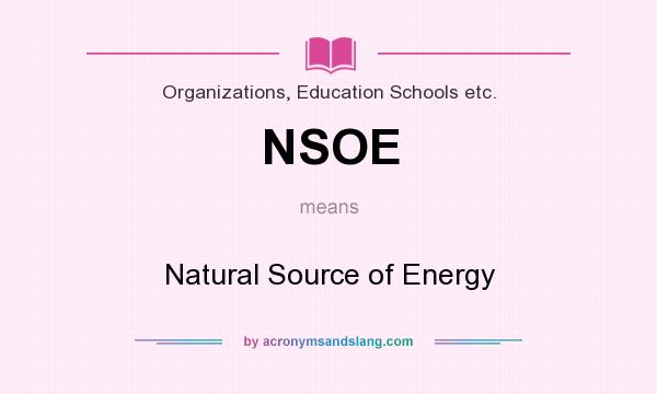 What does NSOE mean? It stands for Natural Source of Energy