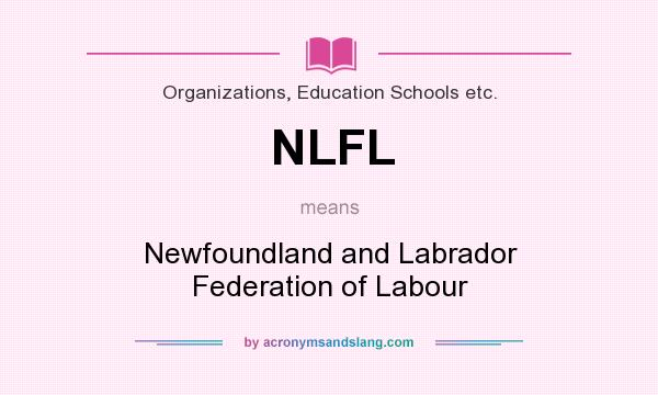 What does NLFL mean? It stands for Newfoundland and Labrador Federation of Labour
