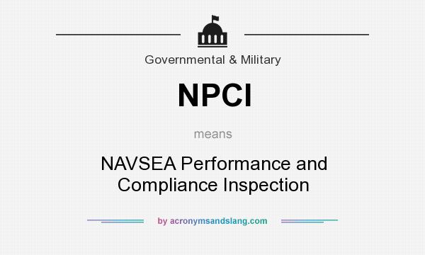 What does NPCI mean? It stands for NAVSEA Performance and Compliance Inspection