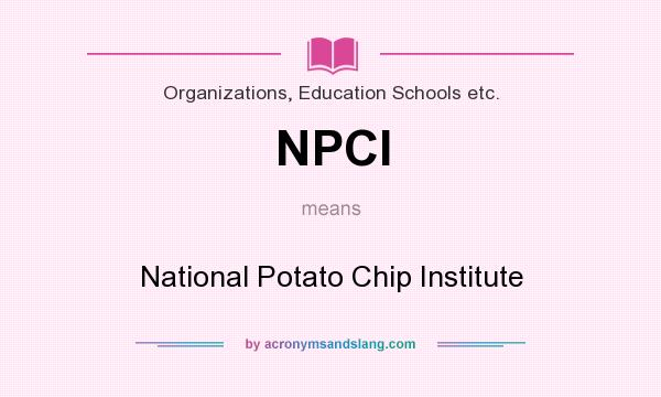 What does NPCI mean? It stands for National Potato Chip Institute