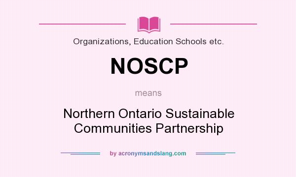 What does NOSCP mean? It stands for Northern Ontario Sustainable Communities Partnership