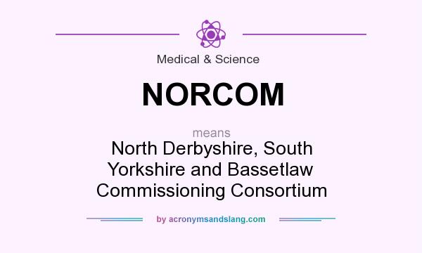 What does NORCOM mean? It stands for North Derbyshire, South Yorkshire and Bassetlaw Commissioning Consortium