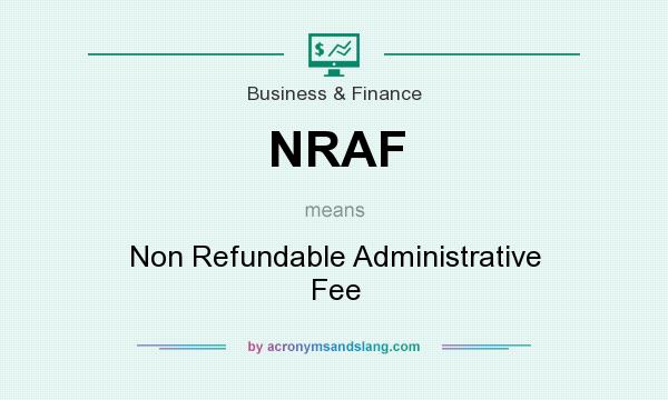 What does NRAF mean? It stands for Non Refundable Administrative Fee