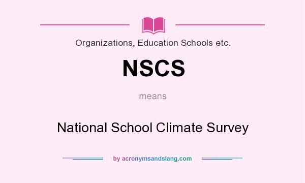What does NSCS mean? It stands for National School Climate Survey