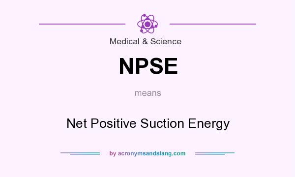 What does NPSE mean? It stands for Net Positive Suction Energy