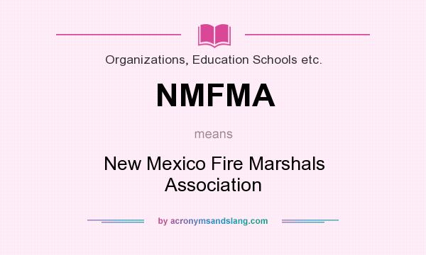 What does NMFMA mean? It stands for New Mexico Fire Marshals Association