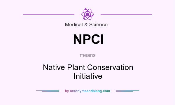 What does NPCI mean? It stands for Native Plant Conservation Initiative