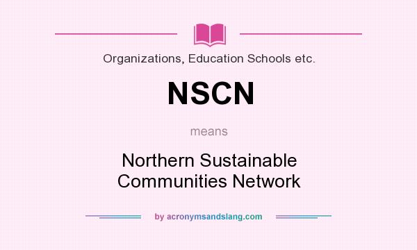 What does NSCN mean? It stands for Northern Sustainable Communities Network