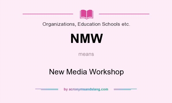What does NMW mean? It stands for New Media Workshop