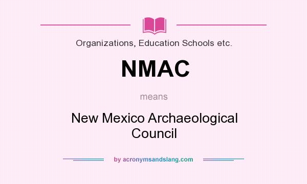 What does NMAC mean? It stands for New Mexico Archaeological Council