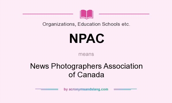 What does NPAC mean? It stands for News Photographers Association of Canada