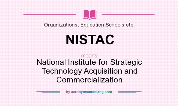 What does NISTAC mean? It stands for National Institute for Strategic Technology Acquisition and Commercialization