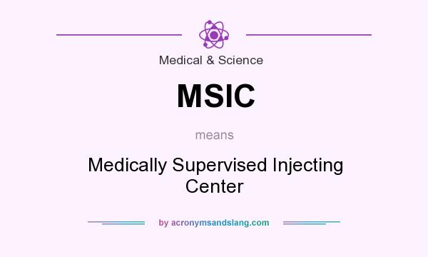 What does MSIC mean? It stands for Medically Supervised Injecting Center