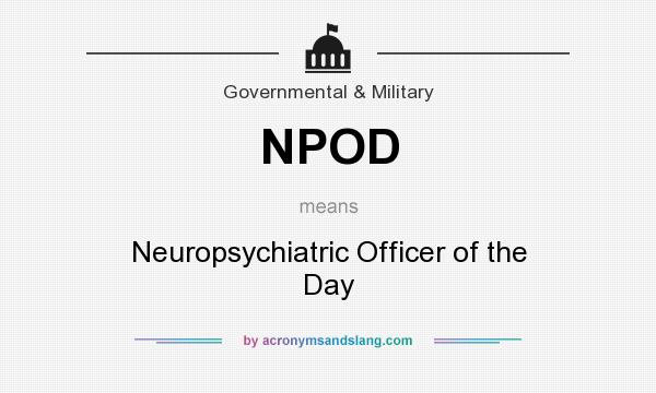 What does NPOD mean? It stands for Neuropsychiatric Officer of the Day
