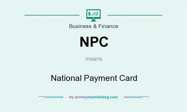 What does NPC mean? It stands for National Payment Card
