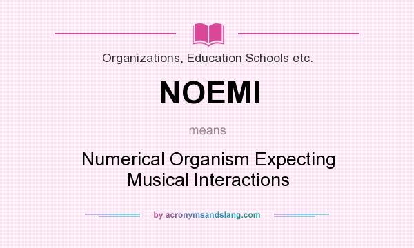 What does NOEMI mean? It stands for Numerical Organism Expecting Musical Interactions