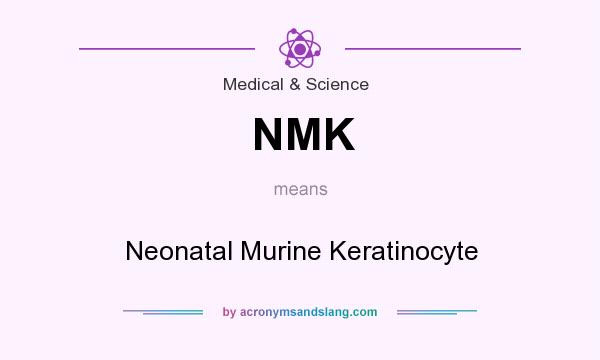 What does NMK mean? It stands for Neonatal Murine Keratinocyte