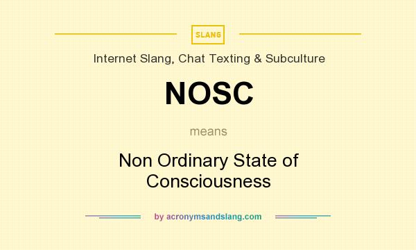 What does NOSC mean? It stands for Non Ordinary State of Consciousness