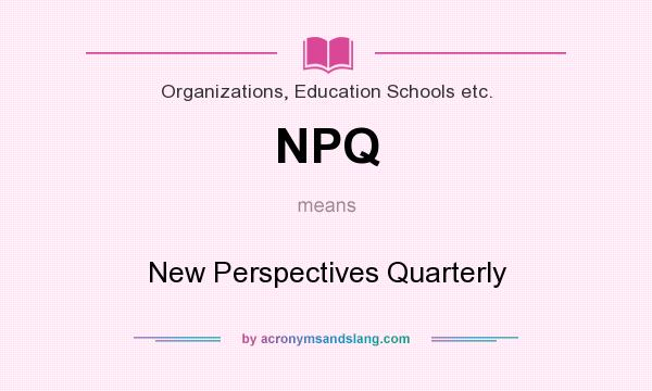 What does NPQ mean? It stands for New Perspectives Quarterly