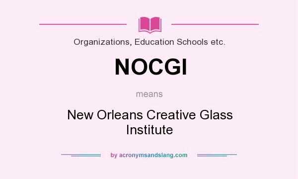What does NOCGI mean? It stands for New Orleans Creative Glass Institute