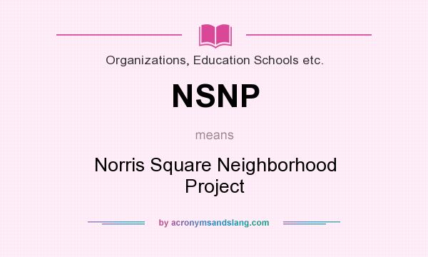 What does NSNP mean? It stands for Norris Square Neighborhood Project