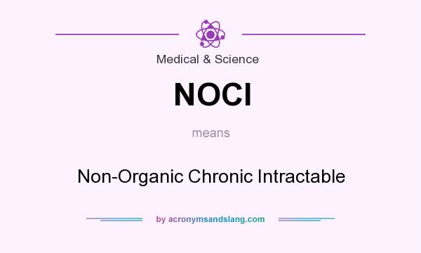 What does NOCI mean? It stands for Non-Organic Chronic Intractable