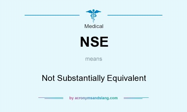 What does NSE mean? It stands for Not Substantially Equivalent