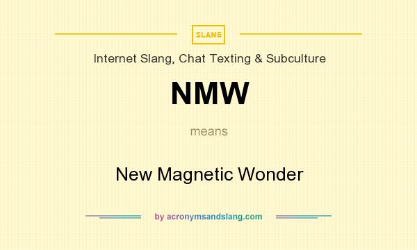 What does NMW mean? It stands for New Magnetic Wonder