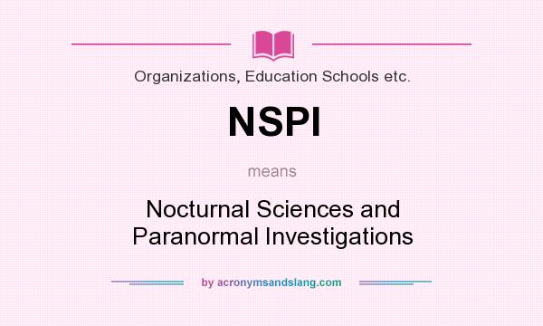 What does NSPI mean? It stands for Nocturnal Sciences and Paranormal Investigations