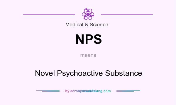 What does NPS mean? It stands for Novel Psychoactive Substance