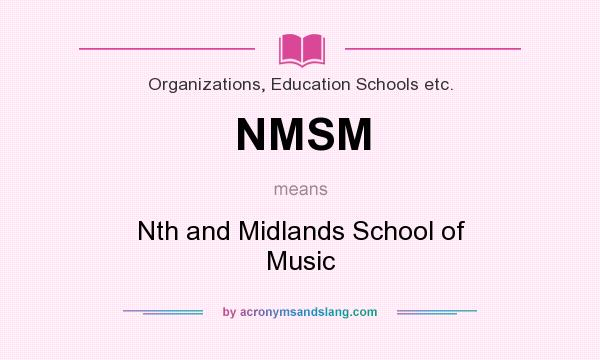 What does NMSM mean? It stands for Nth and Midlands School of Music
