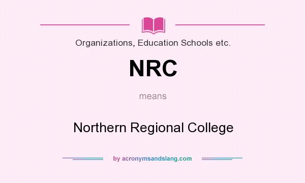 What does NRC mean? It stands for Northern Regional College