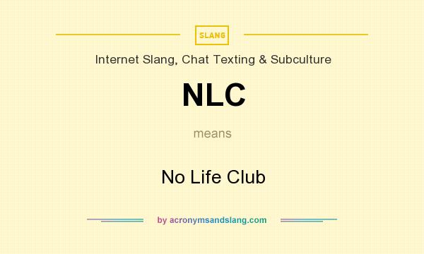 What does NLC mean? It stands for No Life Club