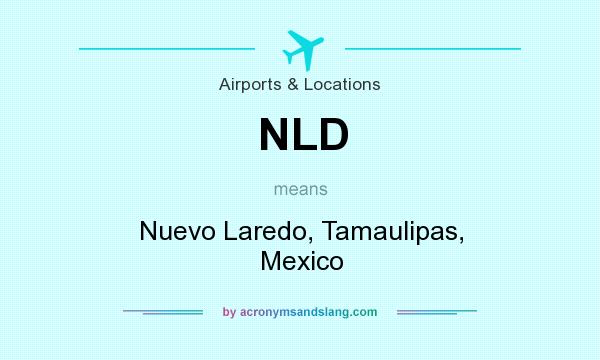 What does NLD mean? It stands for Nuevo Laredo, Tamaulipas, Mexico