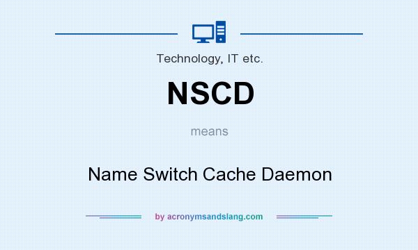 What does NSCD mean? It stands for Name Switch Cache Daemon
